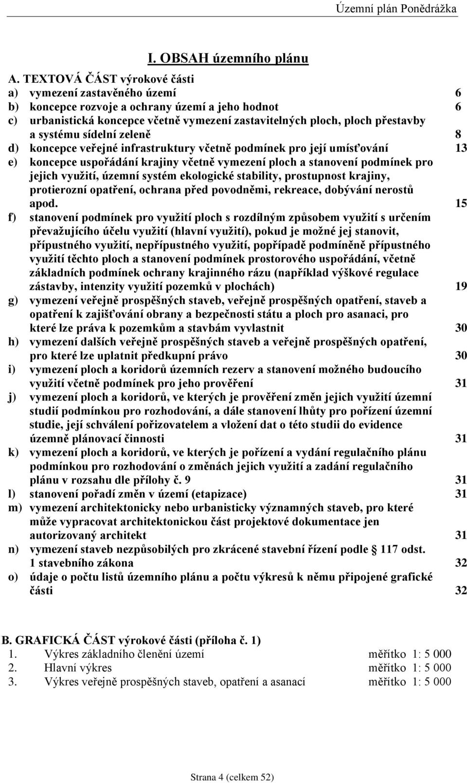 systému sídelní zeleně 8 d) koncepce veřejné infrastruktury včetně podmínek pro její umísťování 13 e) koncepce uspořádání krajiny včetně vymezení ploch a stanovení podmínek pro jejich vyuţití, územní