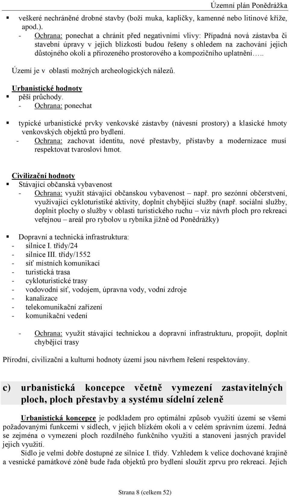 prostorového a kompozičního uplatnění.. Území je v oblasti moţných archeologických nálezů. Urbanistické hodnoty pěší průchody.