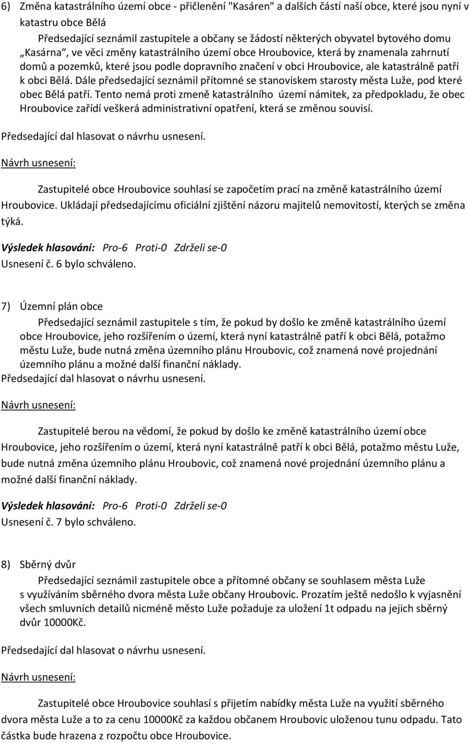 obci Bělá. Dále předsedající seznámil přítomné se stanoviskem starosty města Luže, pod které obec Bělá patří.