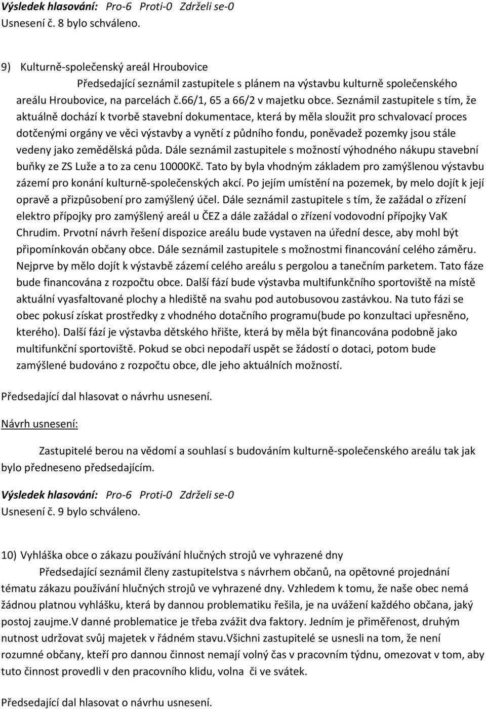 Seznámil zastupitele s tím, že aktuálně dochází k tvorbě stavební dokumentace, která by měla sloužit pro schvalovací proces dotčenými orgány ve věci výstavby a vynětí z půdního fondu, poněvadež