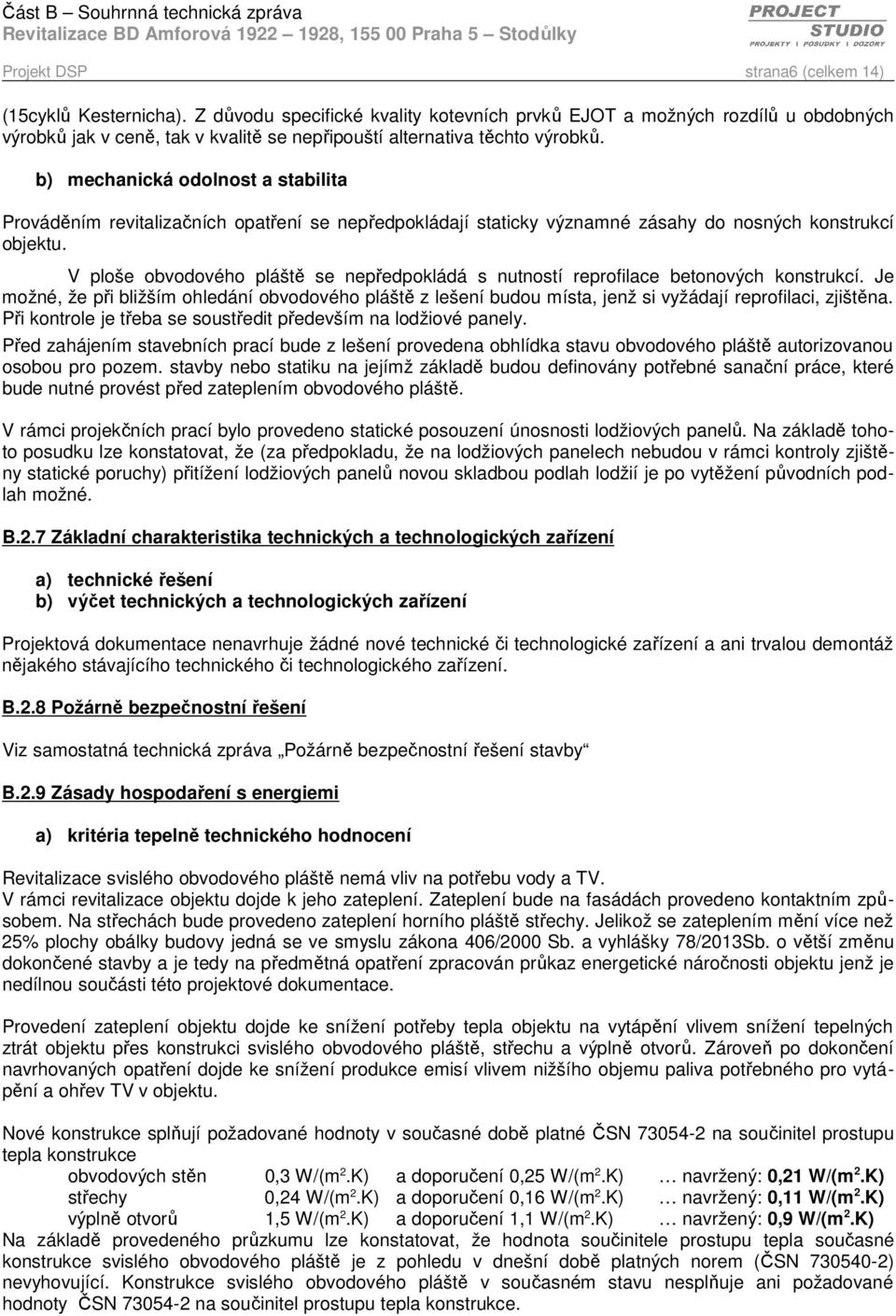 b) mechanická odolnost a stabilita Prováděním revitalizačních opatření se nepředpokládají staticky významné zásahy do nosných konstrukcí objektu.