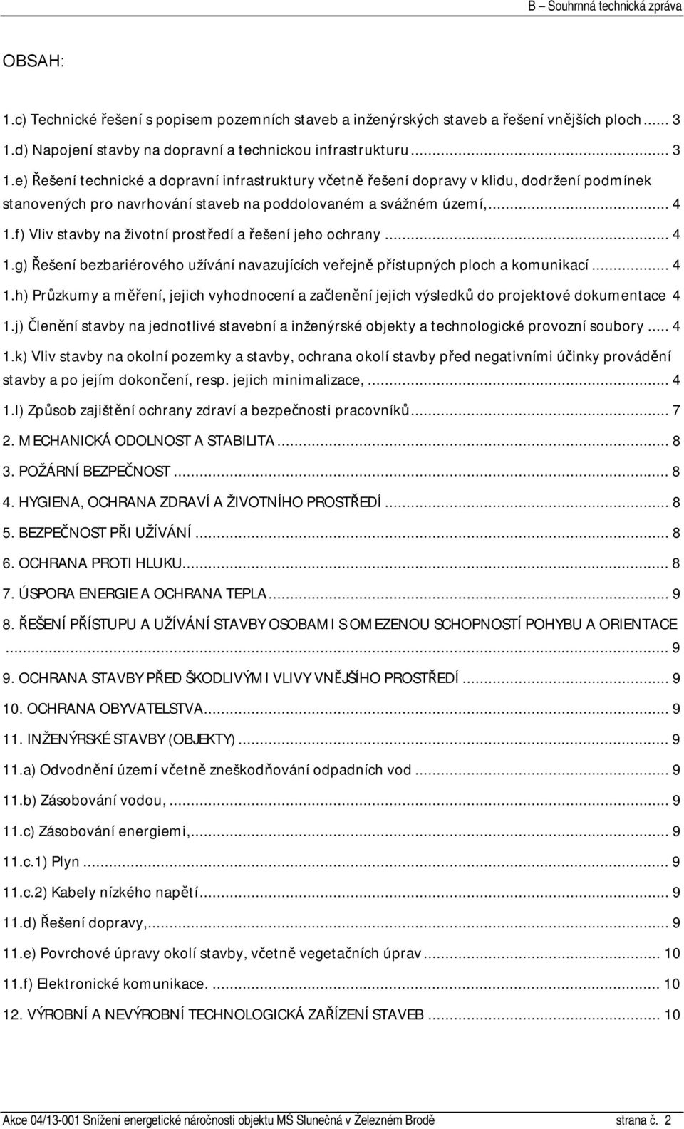 e) Řešení technické a dopravní infrastruktury včetně řešení dopravy v klidu, dodržení podmínek stanovených pro navrhování staveb na poddolovaném a svážném území,... 4 1.