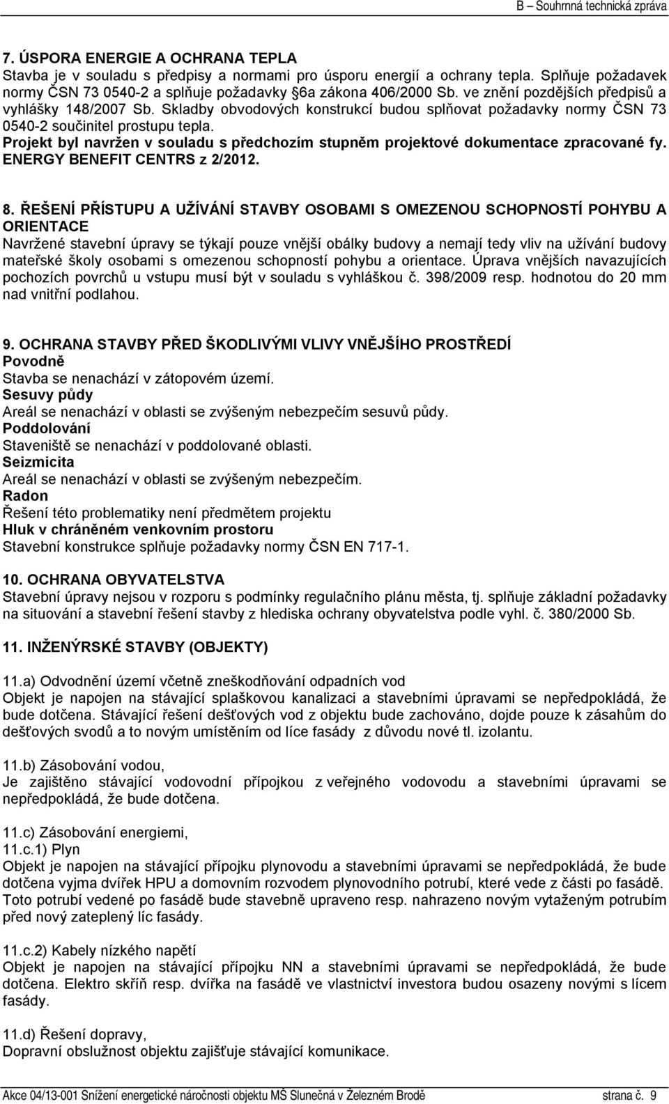 Projekt byl navržen v souladu s předchozím stupněm projektové dokumentace zpracované fy. ENERGY BENEFIT CENTRS z 2/2012. 8.