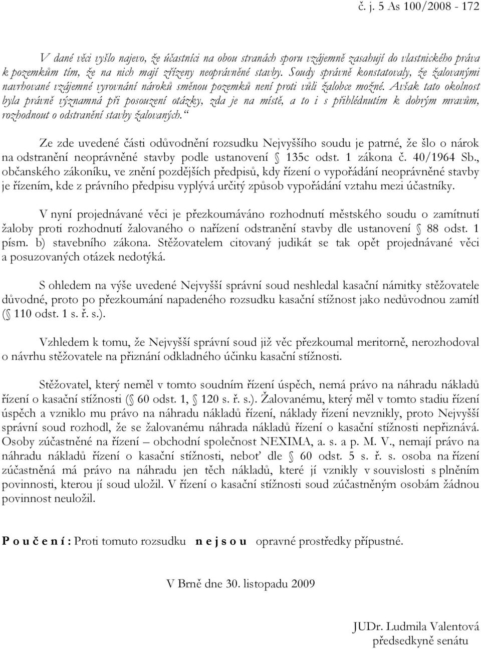 Avšak tato okolnost byla právně významná při posouzení otázky, zda je na místě, a to i s přihlédnutím k dobrým mravům, rozhodnout o odstranění stavby žalovaných.