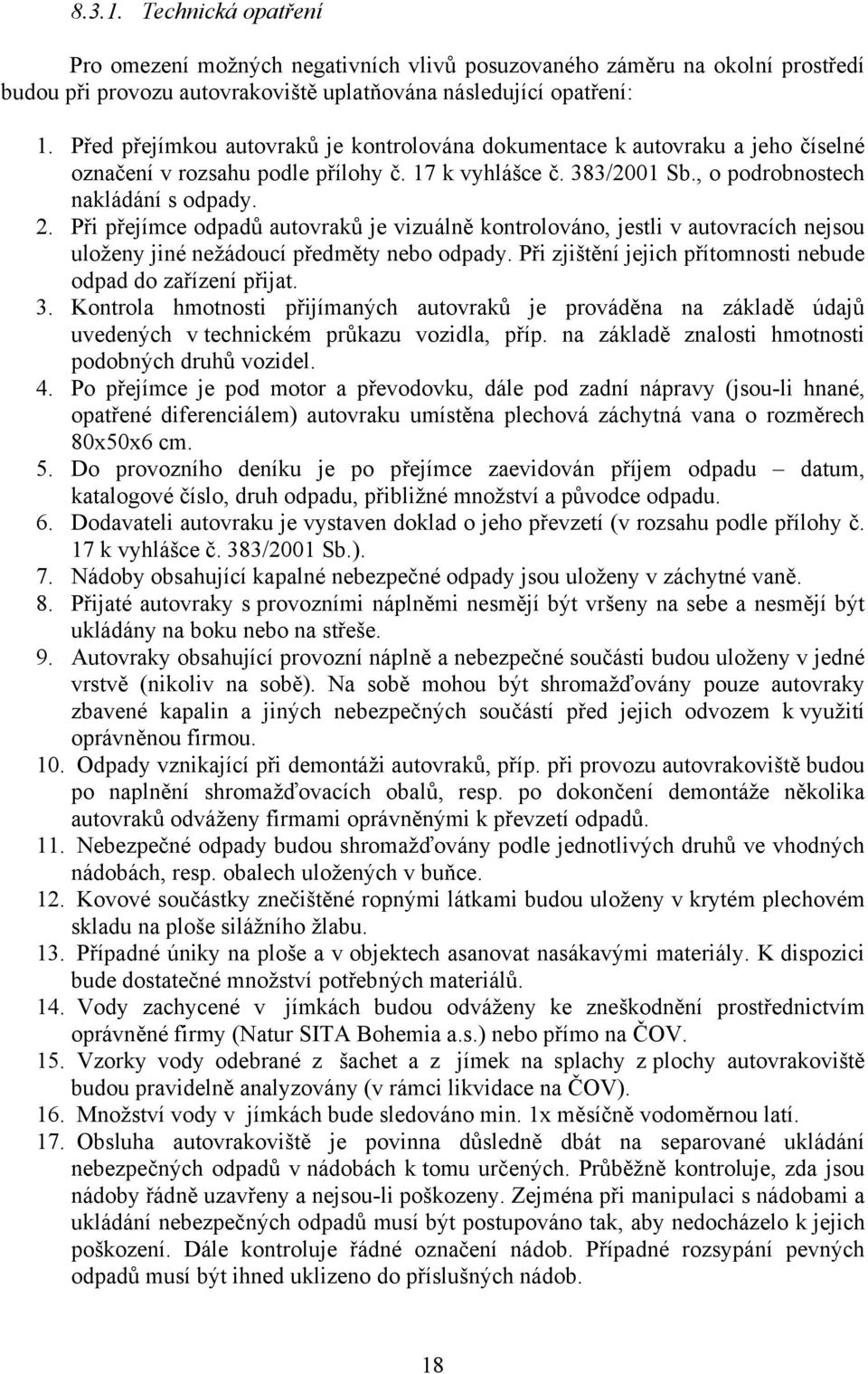 Při přejímce odpadů autovraků je vizuálně kontrolováno, jestli v autovracích nejsou uloženy jiné nežádoucí předměty nebo odpady. Při zjištění jejich přítomnosti nebude odpad do zařízení přijat. 3.