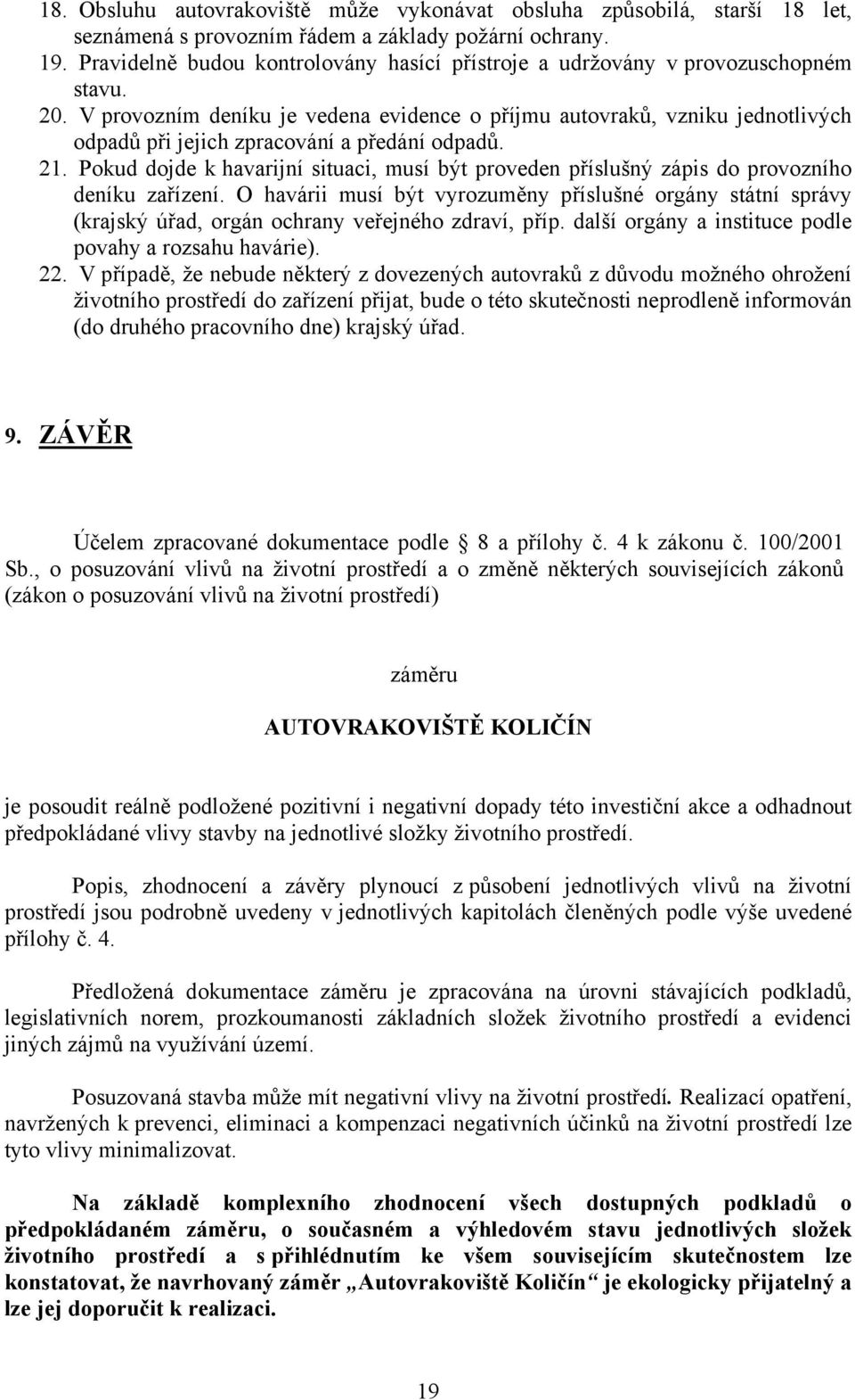 V provozním deníku je vedena evidence o příjmu autovraků, vzniku jednotlivých odpadů při jejich zpracování a předání odpadů. 21.