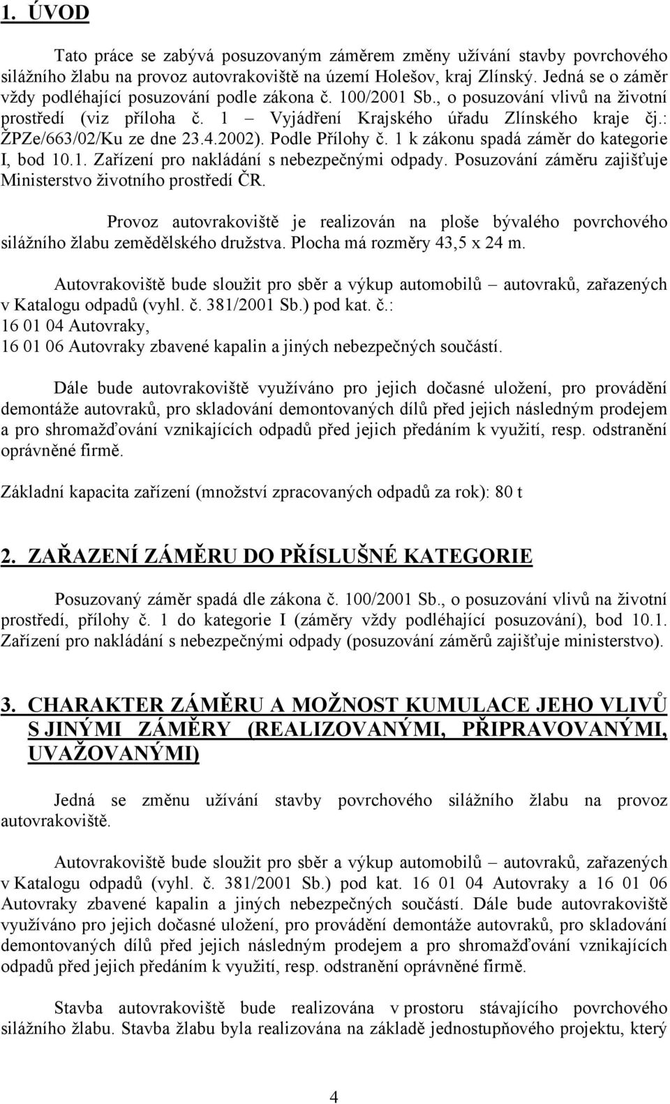 : ŽPZe/663/02/Ku ze dne 23.4.2002). Podle Přílohy č. 1 k zákonu spadá záměr do kategorie I, bod 10.1. Zařízení pro nakládání s nebezpečnými odpady.