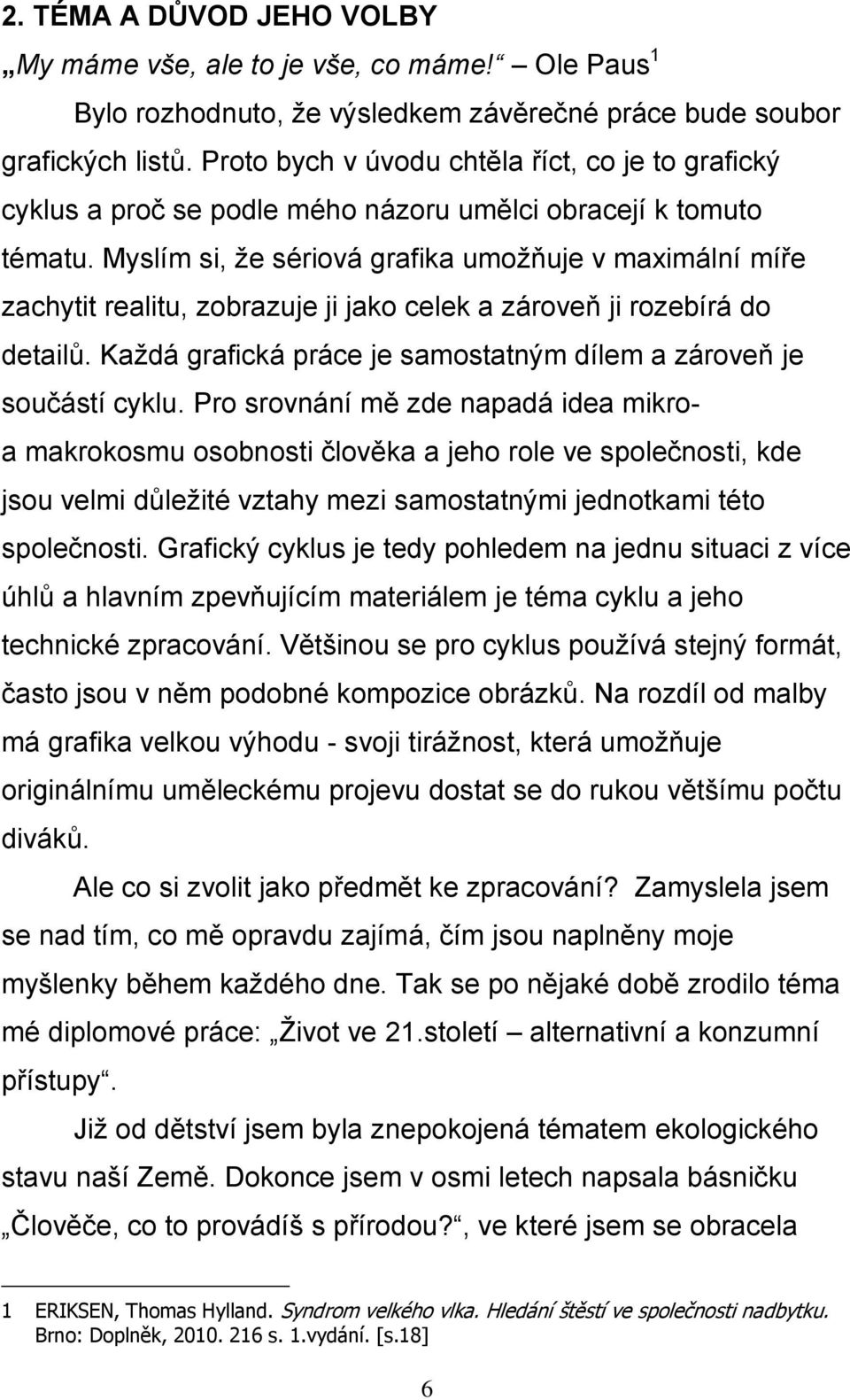 Myslím si, že sériová grafika umožňuje v maximální míře zachytit realitu, zobrazuje ji jako celek a zároveň ji rozebírá do detailů.