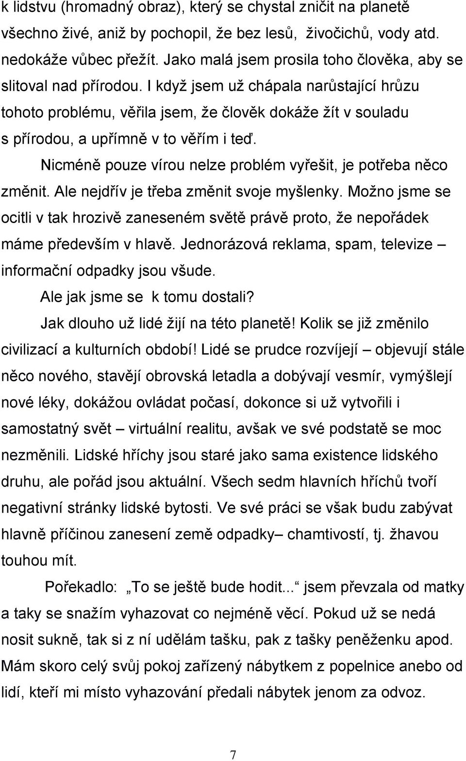 I když jsem už chápala narůstající hrůzu tohoto problému, věřila jsem, že člověk dokáže žít v souladu s přírodou, a upřímně v to věřím i teď.