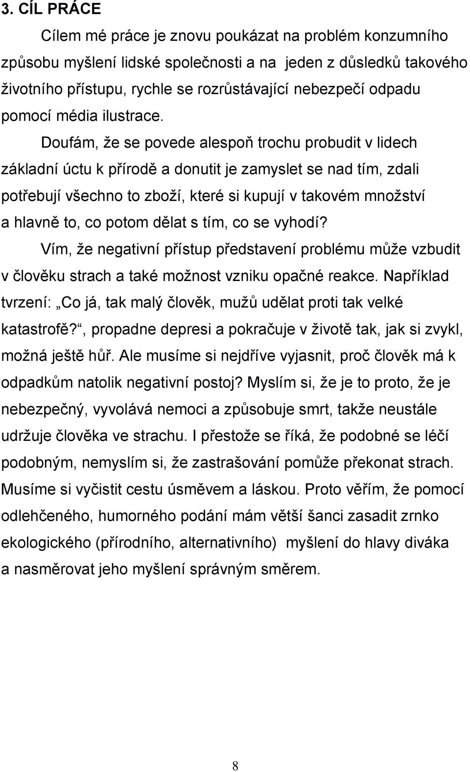 Doufám, že se povede alespoň trochu probudit v lidech základní úctu k přírodě a donutit je zamyslet se nad tím, zdali potřebují všechno to zboží, které si kupují v takovém množství a hlavně to, co