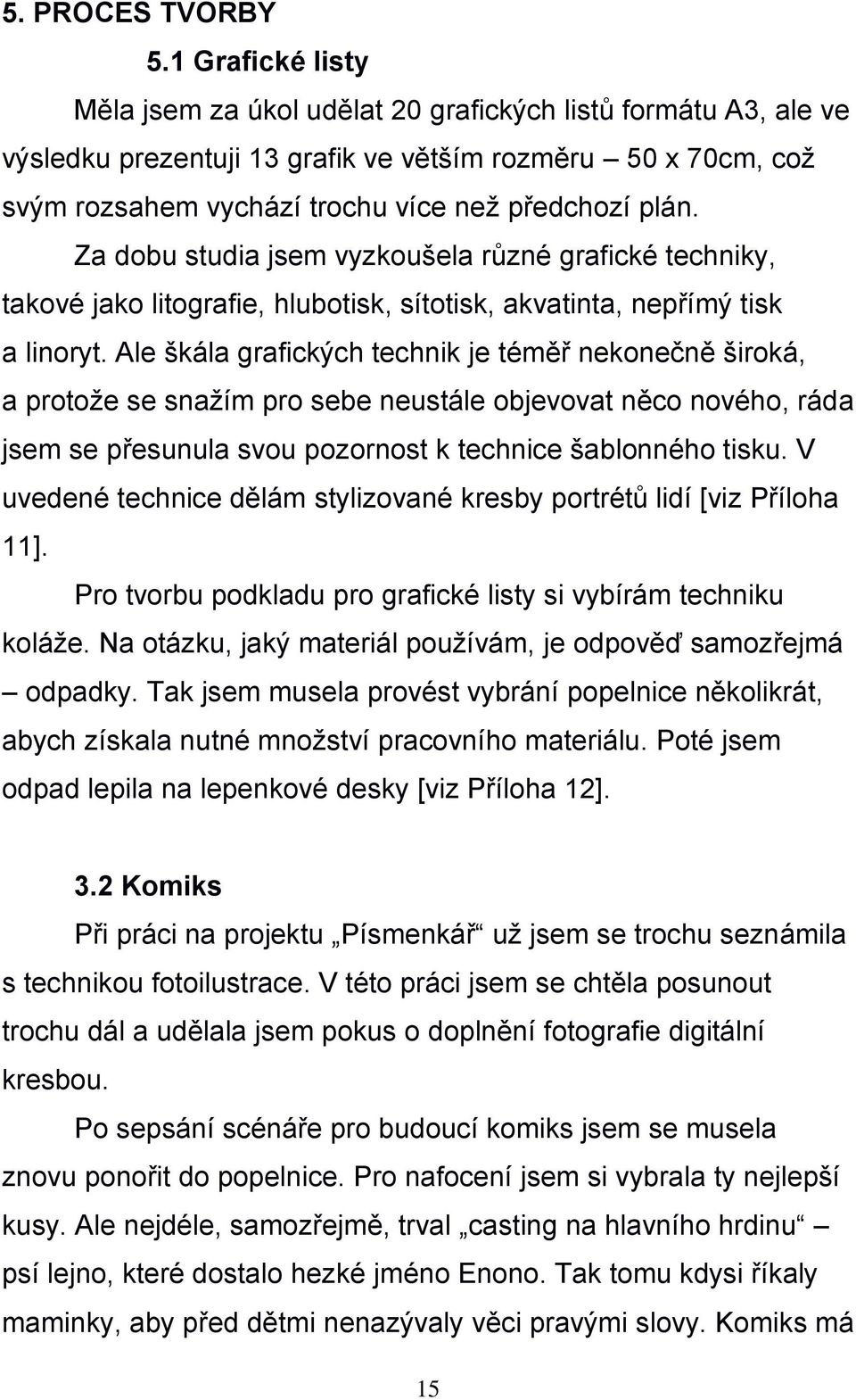 Za dobu studia jsem vyzkoušela různé grafické techniky, takové jako litografie, hlubotisk, sítotisk, akvatinta, nepřímý tisk a linoryt.