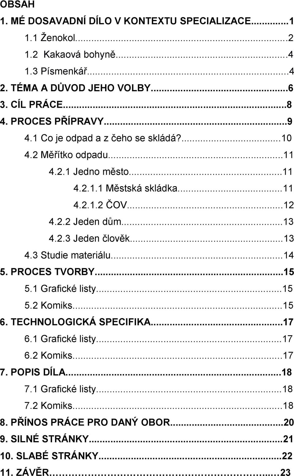 ..13 4.2.3 Jeden člověk...13 4.3 Studie materiálu...14 5. PROCES TVORBY...15 5.1 Grafické listy...15 5.2 Komiks...15 6. TECHNOLOGICKÁ SPECIFIKA...17 6.1 Grafické listy...17 6.2 Komiks...17 7.