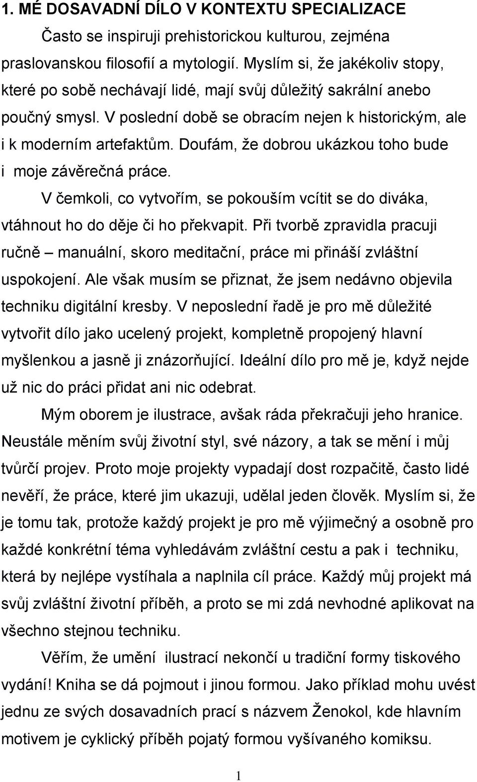 Doufám, že dobrou ukázkou toho bude i moje závěrečná práce. V čemkoli, co vytvořím, se pokouším vcítit se do diváka, vtáhnout ho do děje či ho překvapit.