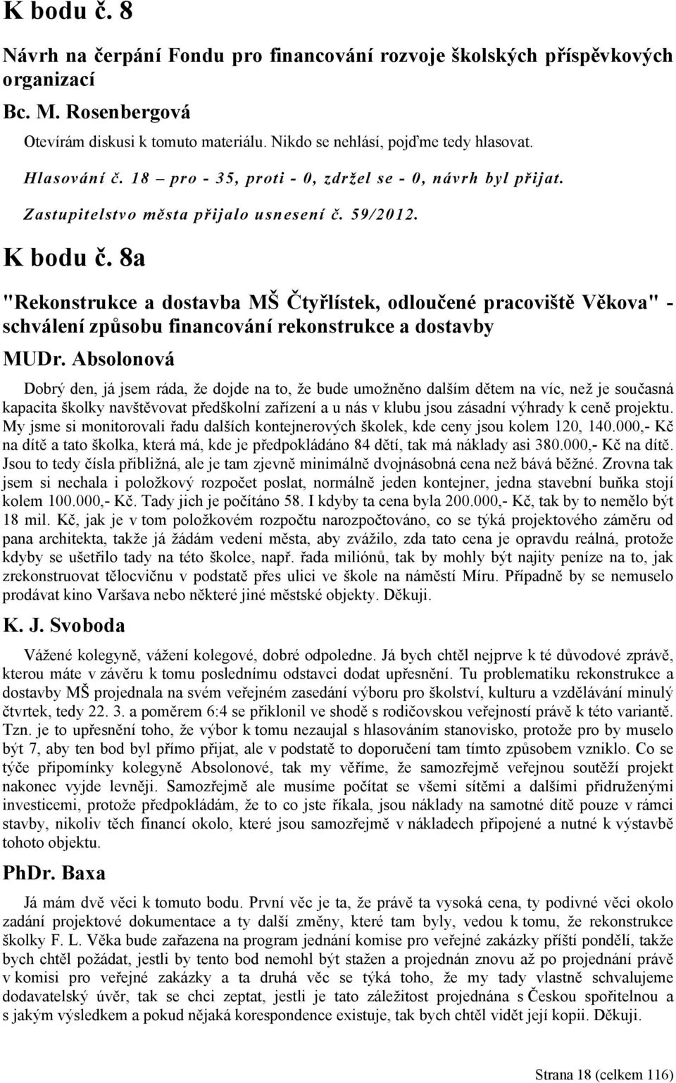 8a "Rekonstrukce a dostavba MŠ Čtyřlístek, odloučené pracoviště Věkova" - schválení způsobu financování rekonstrukce a dostavby MUDr.