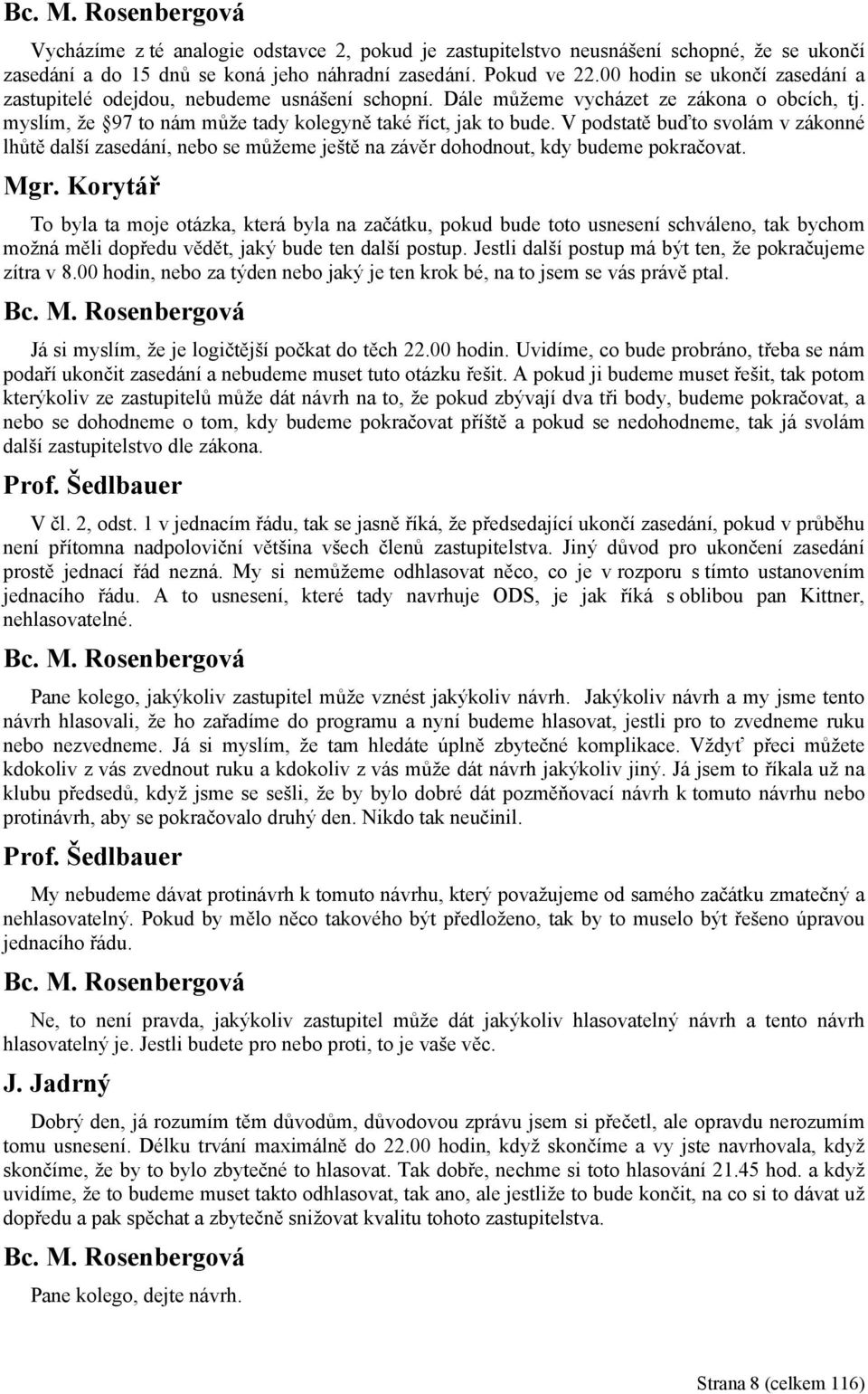 V podstatě buďto svolám v zákonné lhůtě další zasedání, nebo se můžeme ještě na závěr dohodnout, kdy budeme pokračovat.