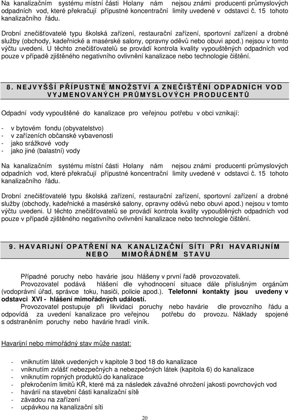 ) nejsou v tomto výčtu uvedeni. U těchto znečišťovatelů se provádí kontrola kvality vypouštěných odpadních vod pouze v případě zjištěného negativního ovlivnění kanalizace nebo technologie čištění. 8.