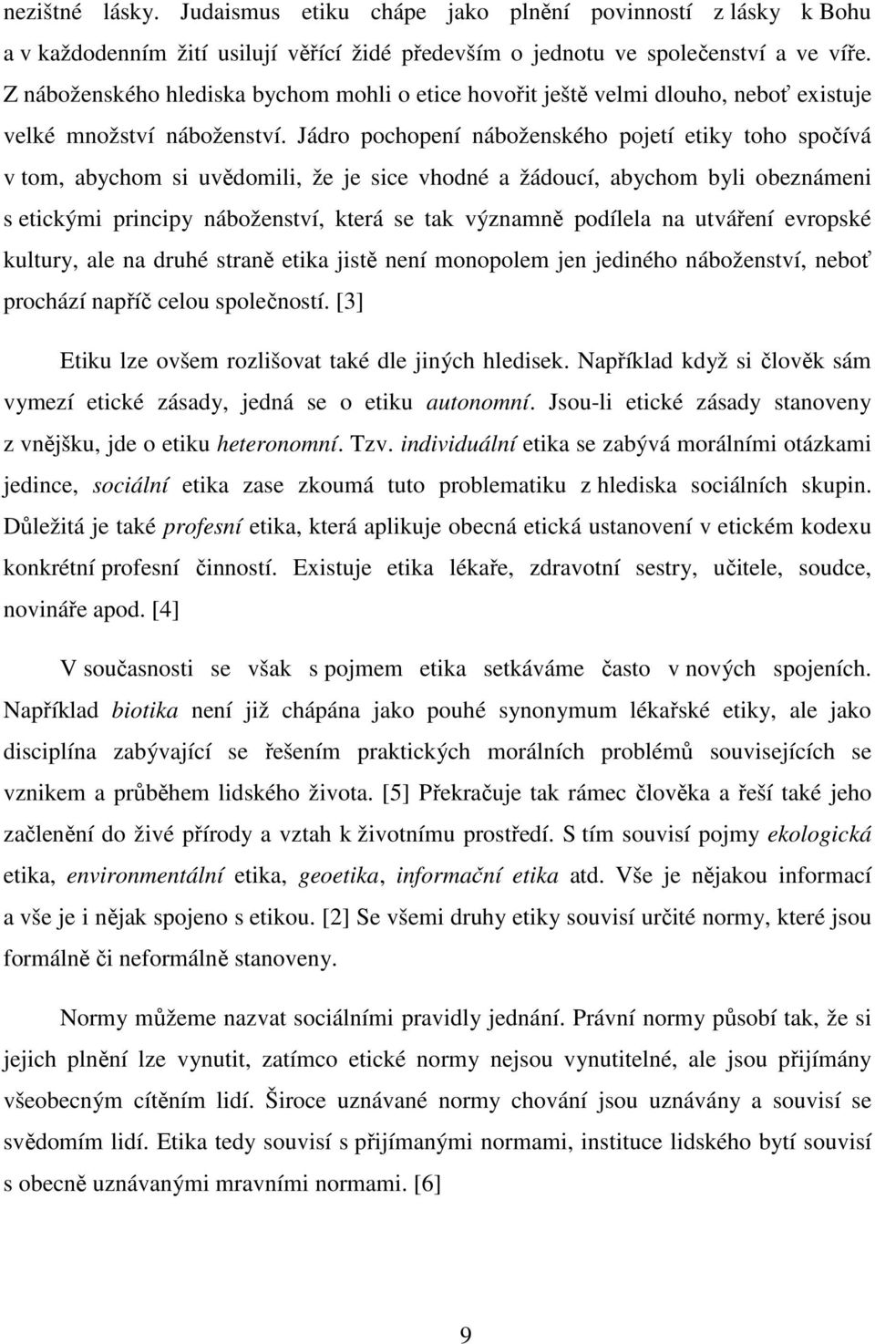 Jádro pochopení náboženského pojetí etiky toho spočívá v tom, abychom si uvědomili, že je sice vhodné a žádoucí, abychom byli obeznámeni s etickými principy náboženství, která se tak významně