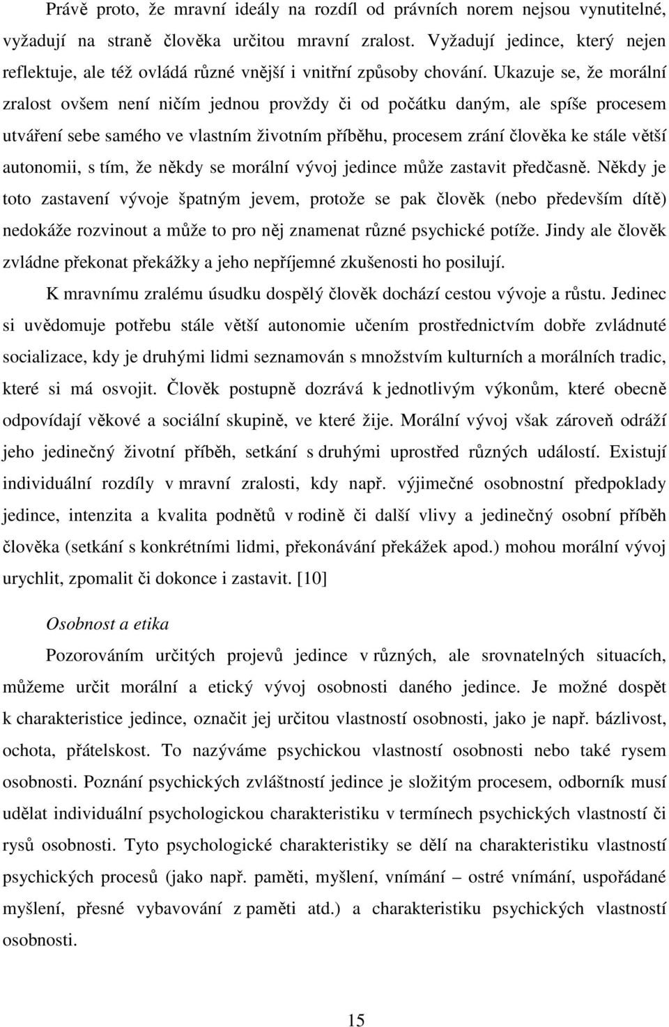 Ukazuje se, že morální zralost ovšem není ničím jednou provždy či od počátku daným, ale spíše procesem utváření sebe samého ve vlastním životním příběhu, procesem zrání člověka ke stále větší