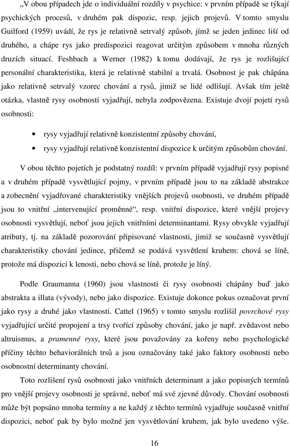 situací. Feshbach a Werner (1982) k tomu dodávají, že rys je rozlišující personální charakteristika, která je relativně stabilní a trvalá.