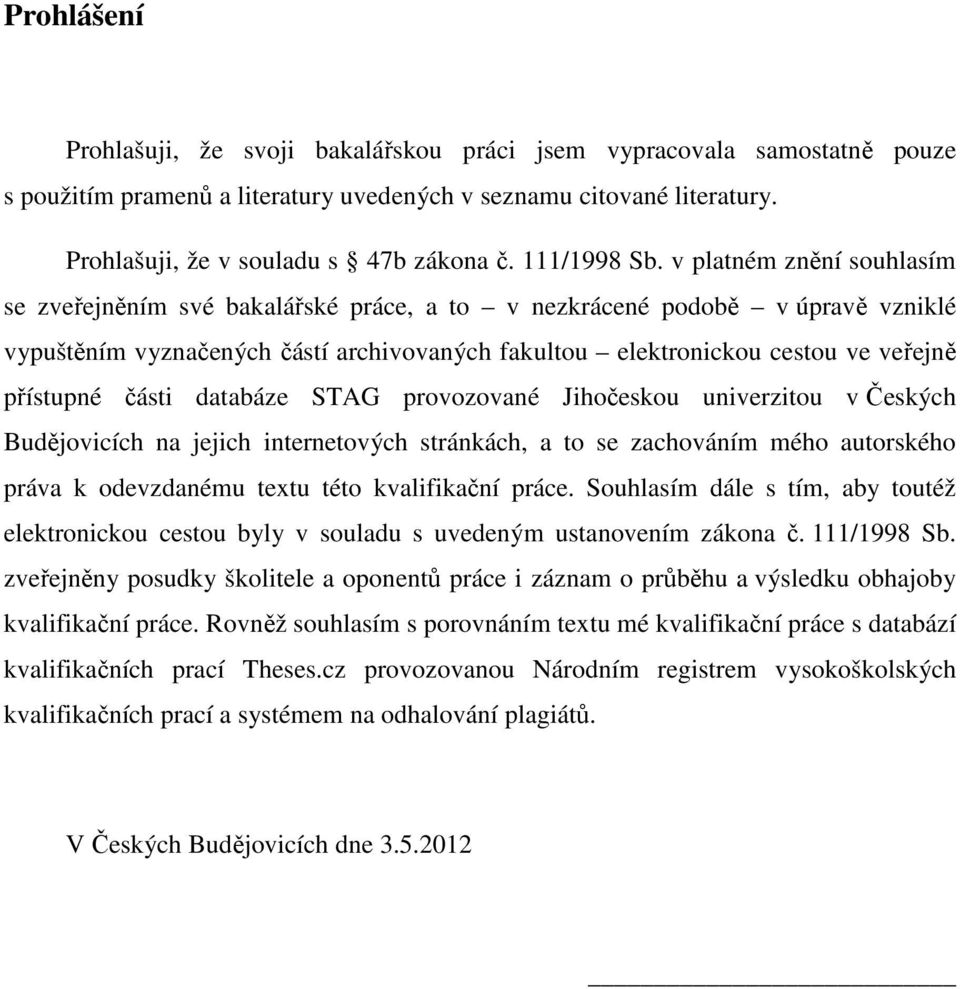 v platném znění souhlasím se zveřejněním své bakalářské práce, a to v nezkrácené podobě v úpravě vzniklé vypuštěním vyznačených částí archivovaných fakultou elektronickou cestou ve veřejně přístupné