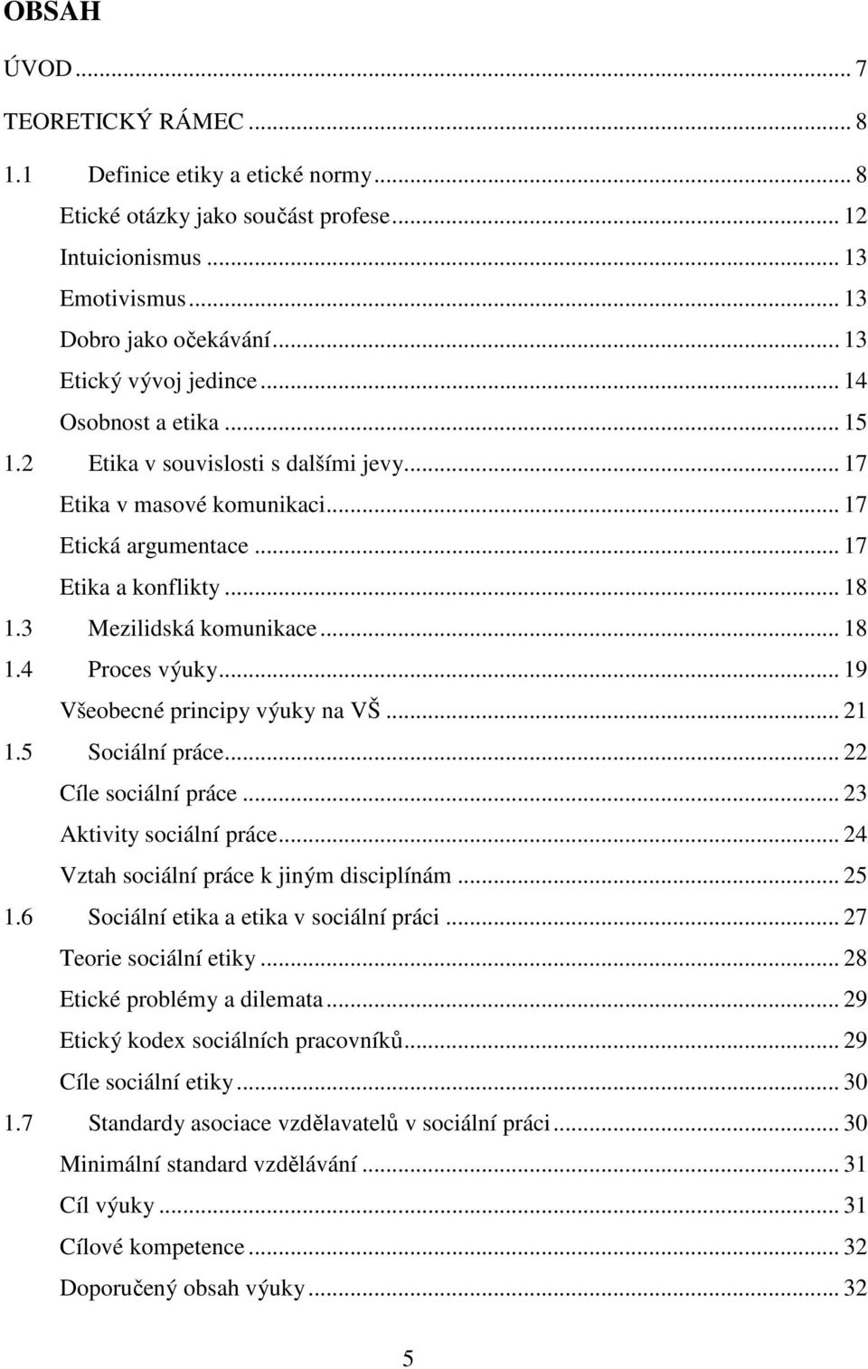 3 Mezilidská komunikace... 18 1.4 Proces výuky... 19 Všeobecné principy výuky na VŠ... 21 1.5 Sociální práce... 22 Cíle sociální práce... 23 Aktivity sociální práce.