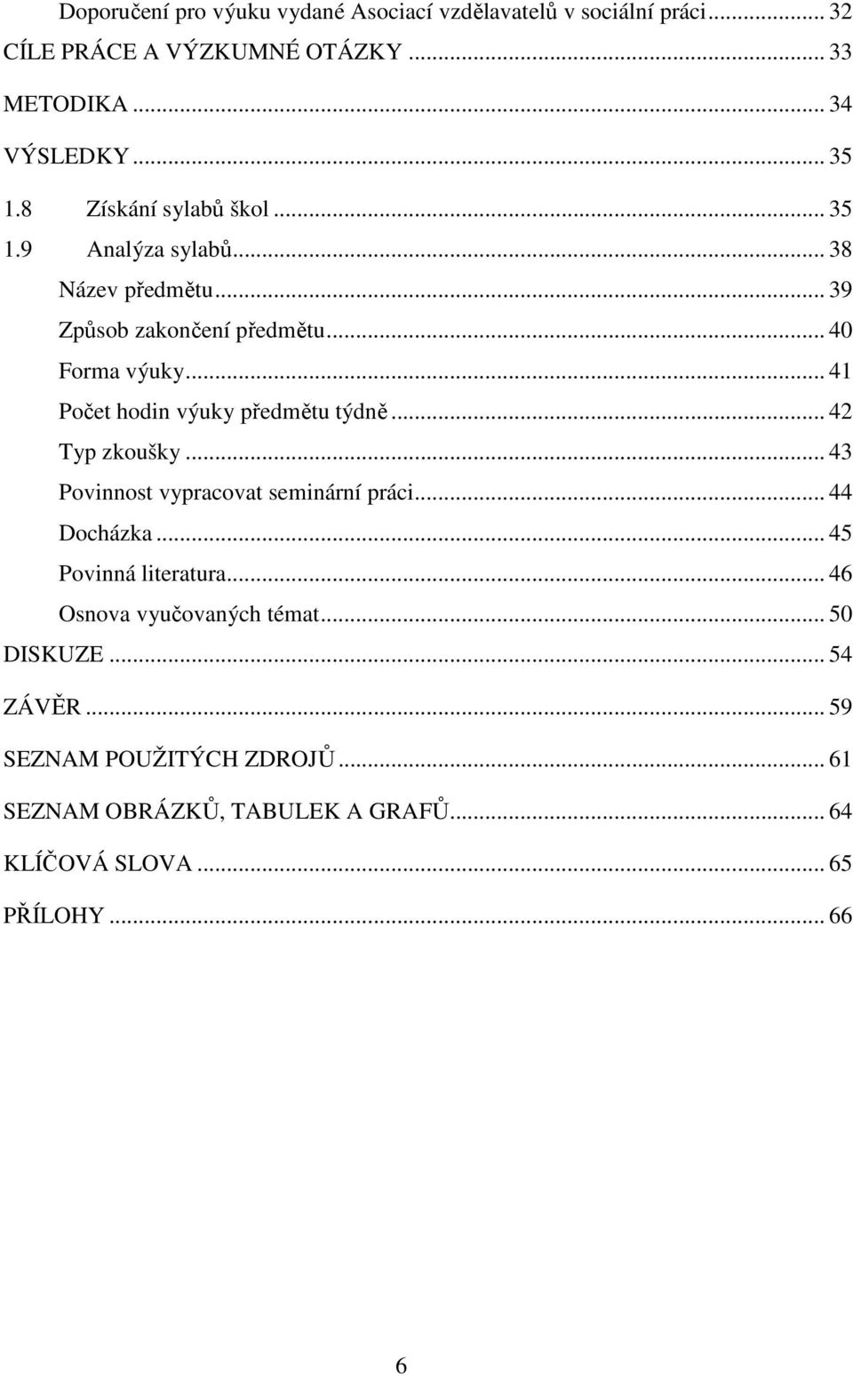 .. 41 Počet hodin výuky předmětu týdně... 42 Typ zkoušky... 43 Povinnost vypracovat seminární práci... 44 Docházka... 45 Povinná literatura.