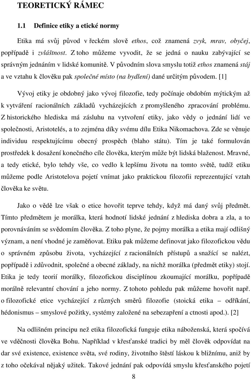 V původním slova smyslu totiž ethos znamená stáj a ve vztahu k člověku pak společné místo (na bydlení) dané určitým původem.