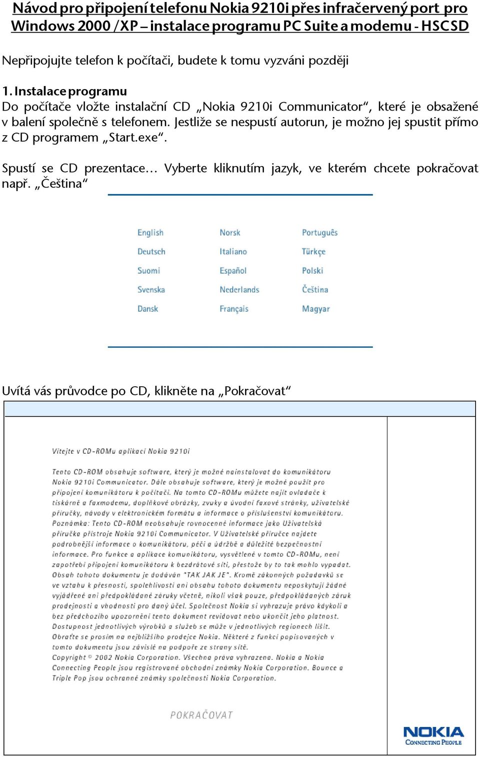 Instalace programu Do počítače vložte instalační CD Nokia 9210i Communicator, které je obsažené v balení společně s telefonem.