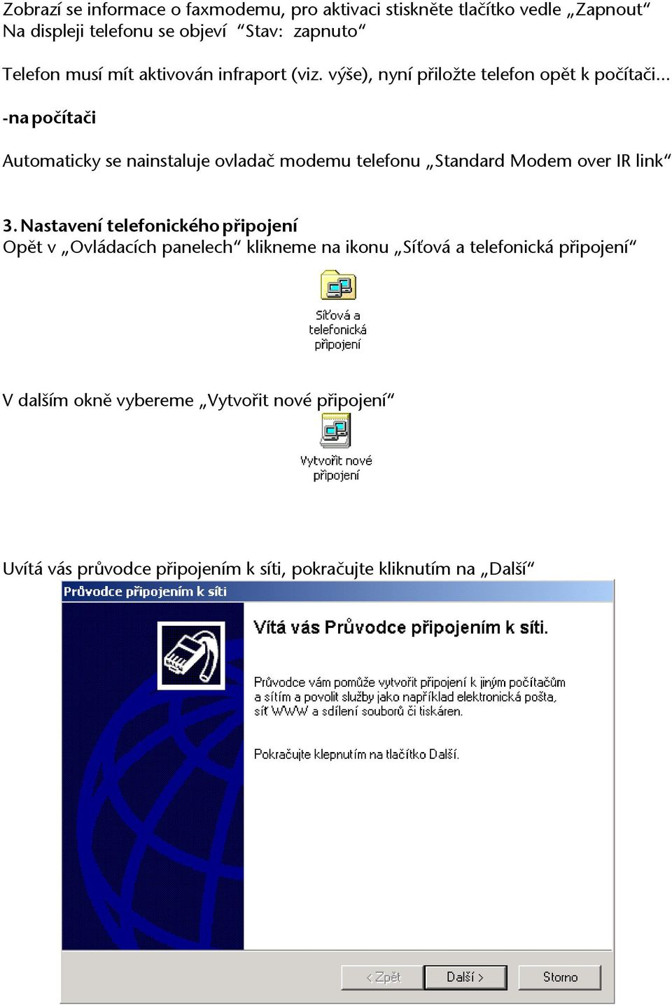 .. -na počítači Automaticky se nainstaluje ovladač modemu telefonu Standard Modem over IR link 3.