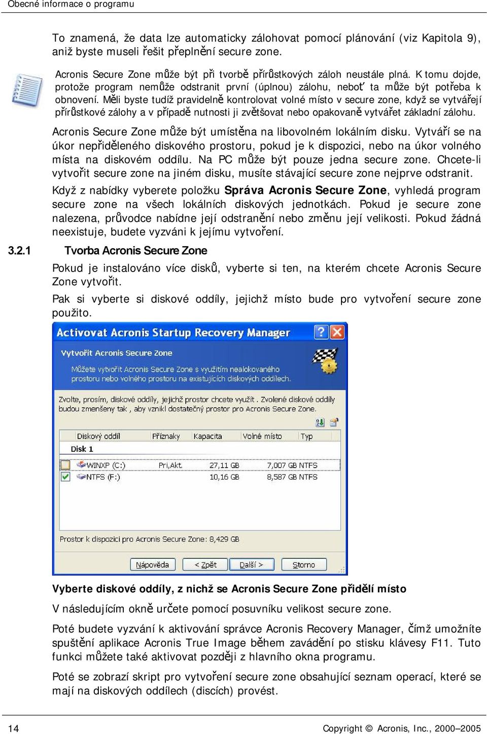 Měli byste tudíž pravidelně kontrolovat volné místo v secure zone, když se vytvářejí přírůstkové zálohy a v případě nutnosti ji zvětšovat nebo opakovaně vytvářet základní zálohu.