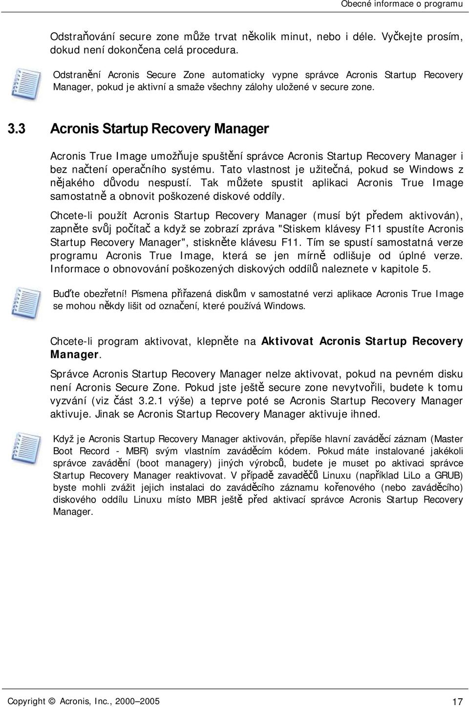 3 Acronis Startup Recovery Manager Acronis True Image umožňuje spuštění správce Acronis Startup Recovery Manager i bez načtení operačního systému.