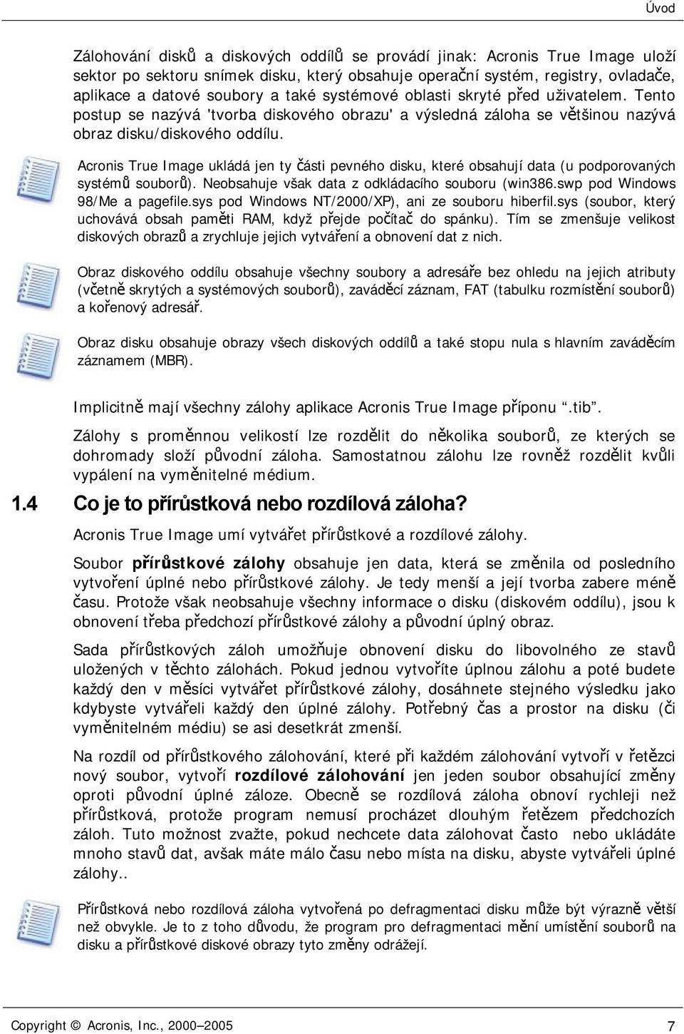 Acronis True Image ukládá jen ty části pevného disku, které obsahují data (u podporovaných systémů souborů). Neobsahuje však data z odkládacího souboru (win386.swp pod Windows 98/Me a pagefile.