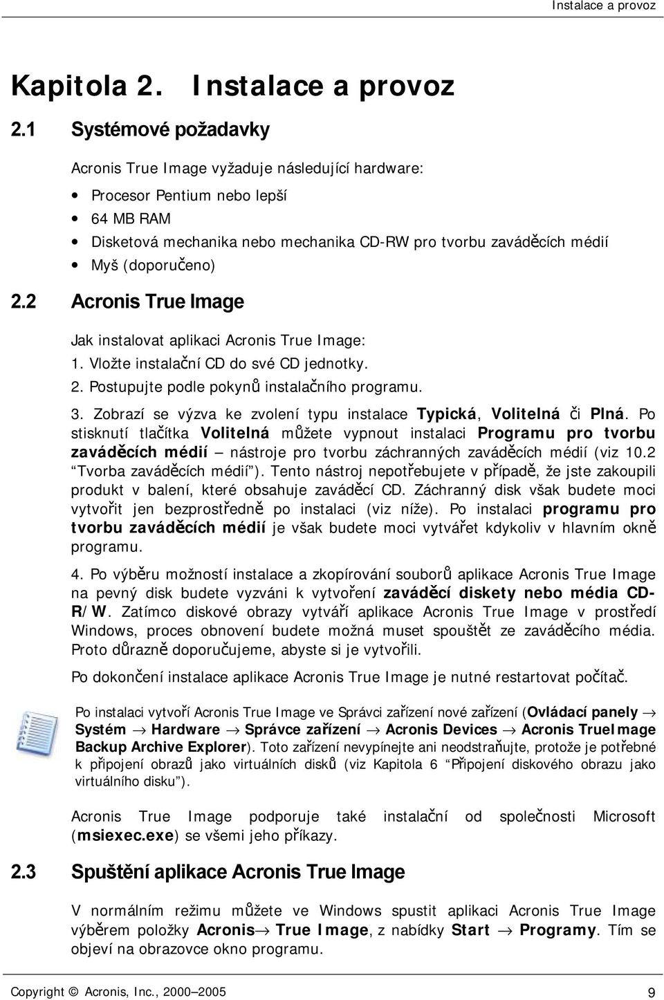 2 Acronis True Image Jak instalovat aplikaci Acronis True Image: 1. Vložte instalační CD do své CD jednotky. 2. Postupujte podle pokynů instalačního programu. 3.