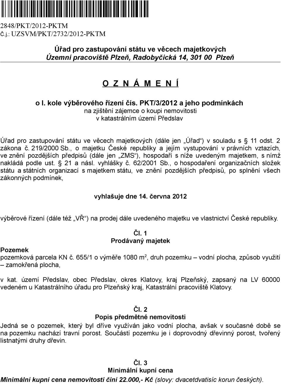 PKT/3/2012 a jeho podmínkách na zjištění zájemce o koupi nemovitosti v katastrálním území Předslav Úřad pro zastupování státu ve věcech majetkových (dále jen Úřad ) v souladu s 11 odst. 2 zákona č.