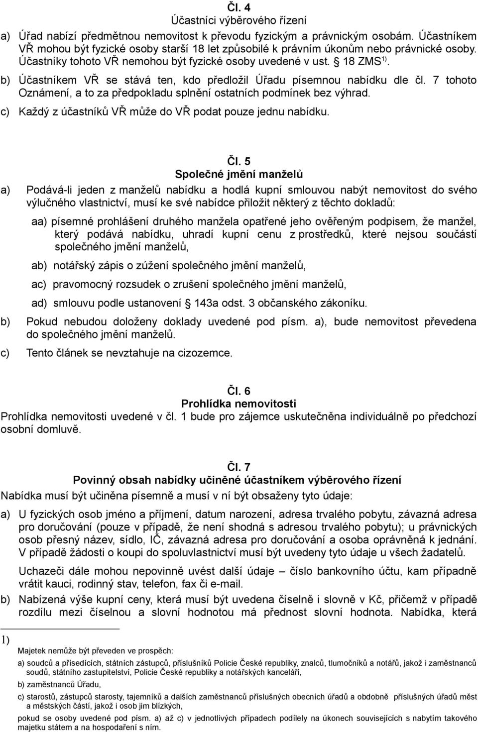 b) Účastníkem VŘ se stává ten, kdo předložil Úřadu písemnou nabídku dle čl. 7 tohoto Oznámení, a to za předpokladu splnění ostatních podmínek bez výhrad.