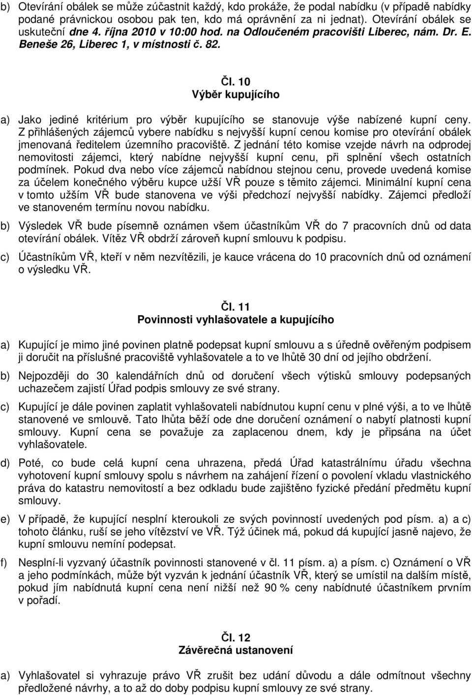 10 Výběr kupujícího a) Jako jediné kritérium pro výběr kupujícího se stanovuje výše nabízené kupní ceny.