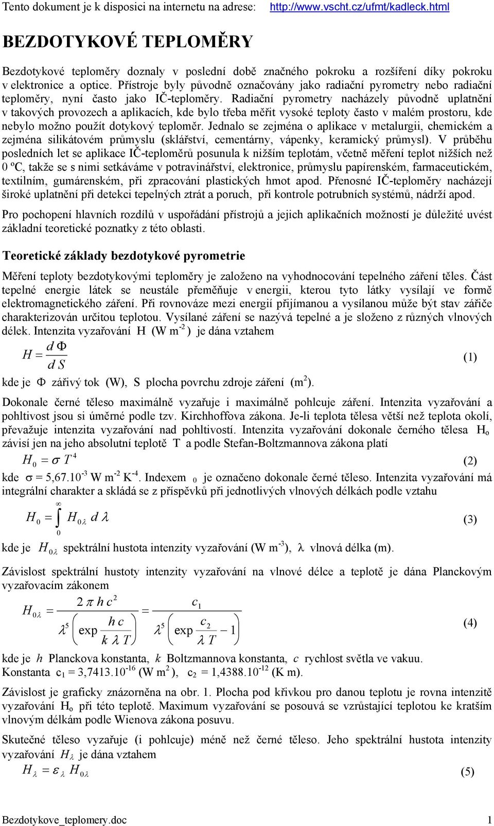 Přístroje byly původně označovány jako radiační pyrometry nebo radiační teploměry, nyní často jako IČ-teploměry.