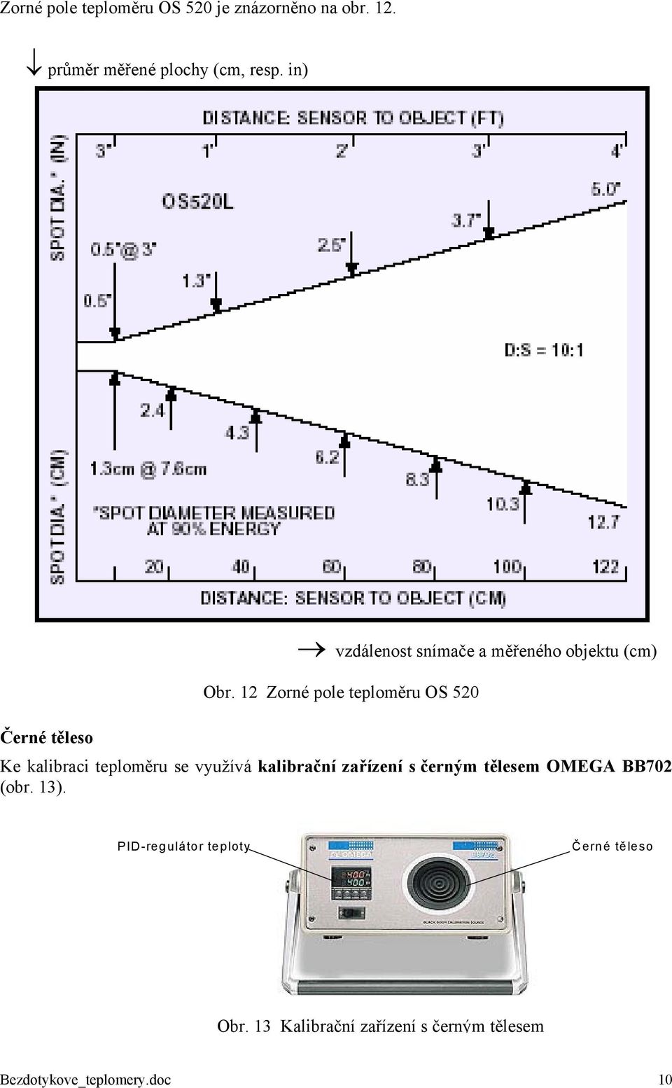 12 Zorné pole teploměru OS 520 Černé těleso Ke kalibraci teploměru se využívá kalibrační