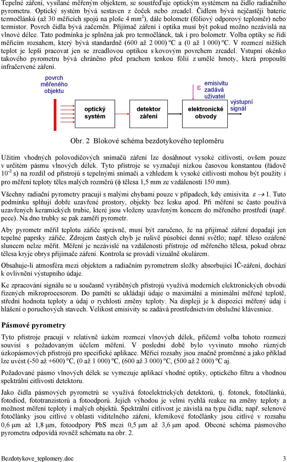 Přijímač záření i optika musí být pokud možno nezávislá na vlnové délce. Tato podmínka je splněna jak pro termočlánek, tak i pro bolometr.