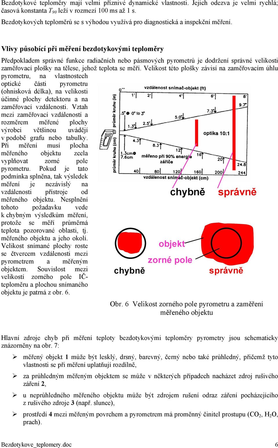 Vlivy působící při měření bezdotykovými teploměry Předpokladem správné funkce radiačních nebo pásmových pyrometrů je dodržení správné velikosti zaměřovací plošky na tělese, jehož teplota se měří.