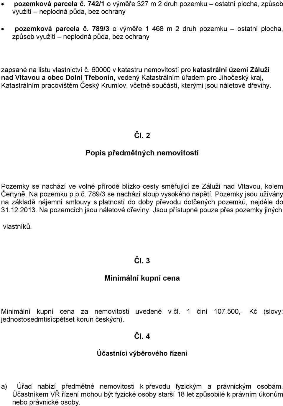 60000 v katastru nemovitostí pro katastrální území Záluží nad Vltavou a obec Dolní Třebonín, vedený Katastrálním úřadem pro Jihočeský kraj, Katastrálním pracovištěm Český Krumlov, včetně součástí,