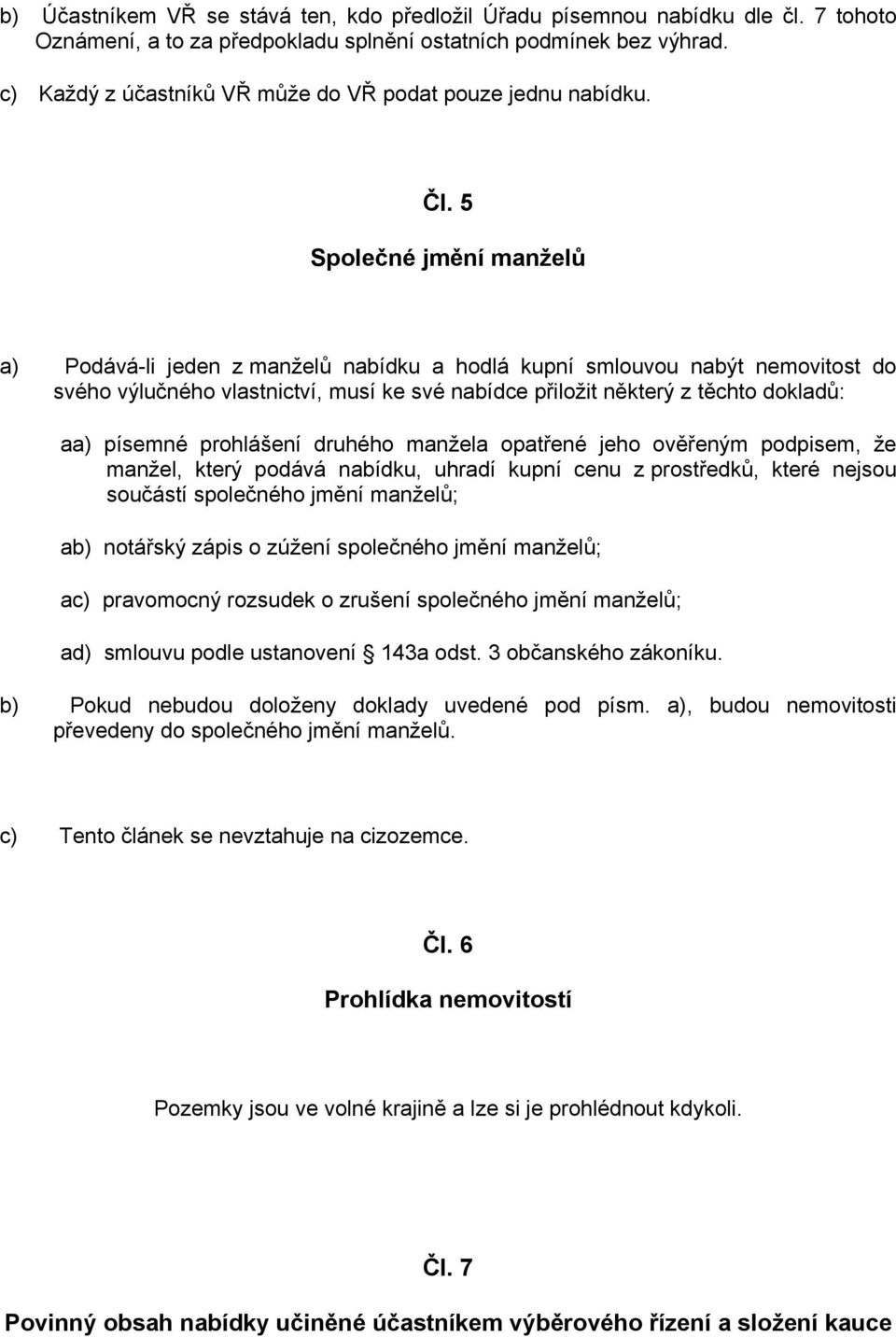 5 Společné jmění manželů a) Podává-li jeden z manželů nabídku a hodlá kupní smlouvou nabýt nemovitost do svého výlučného vlastnictví, musí ke své nabídce přiložit některý z těchto dokladů: aa)