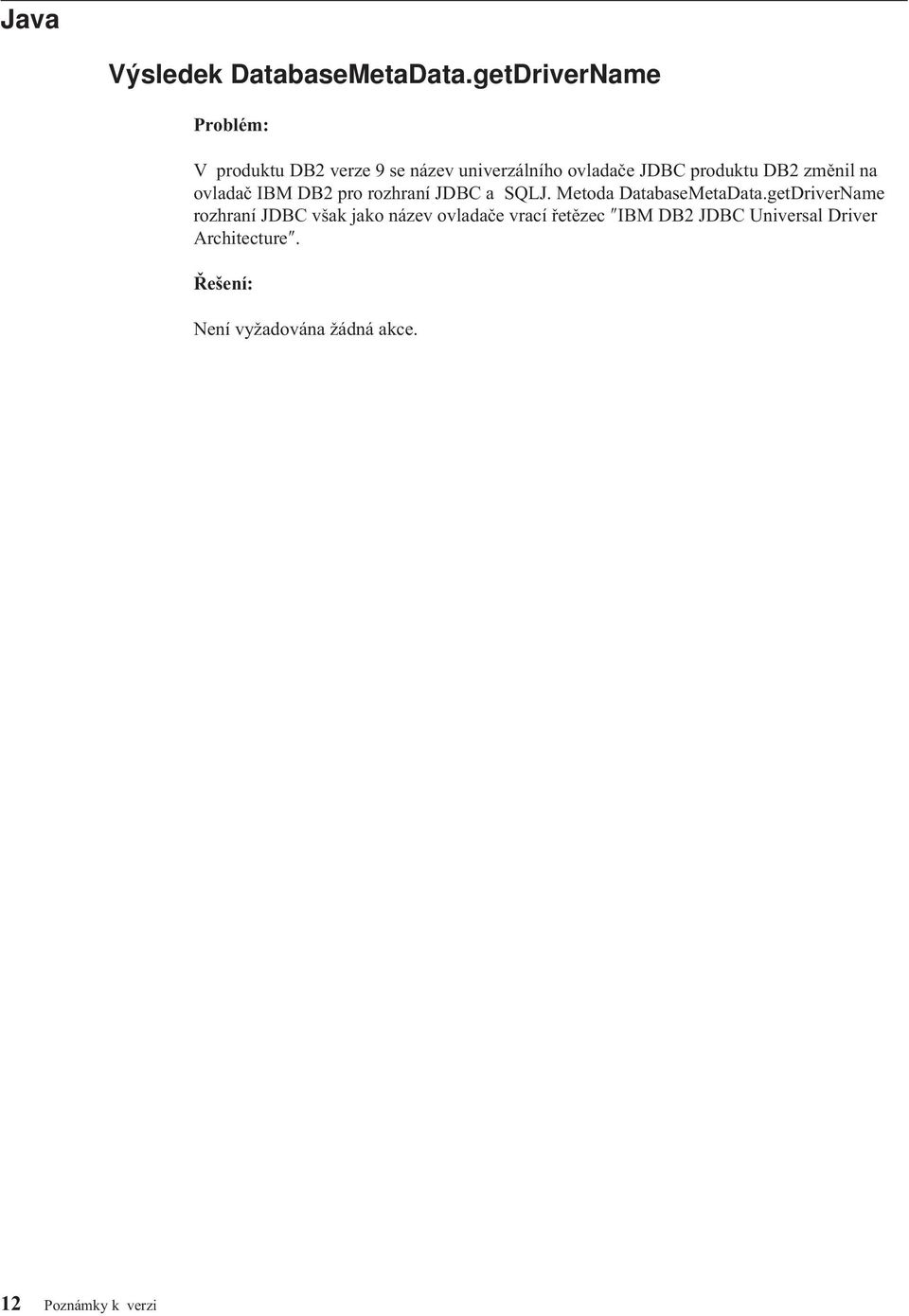 DB2 změnil na ovladač IBM DB2 pro rozhraní JDBC a SQLJ. Metoda DatabaseMetaData.