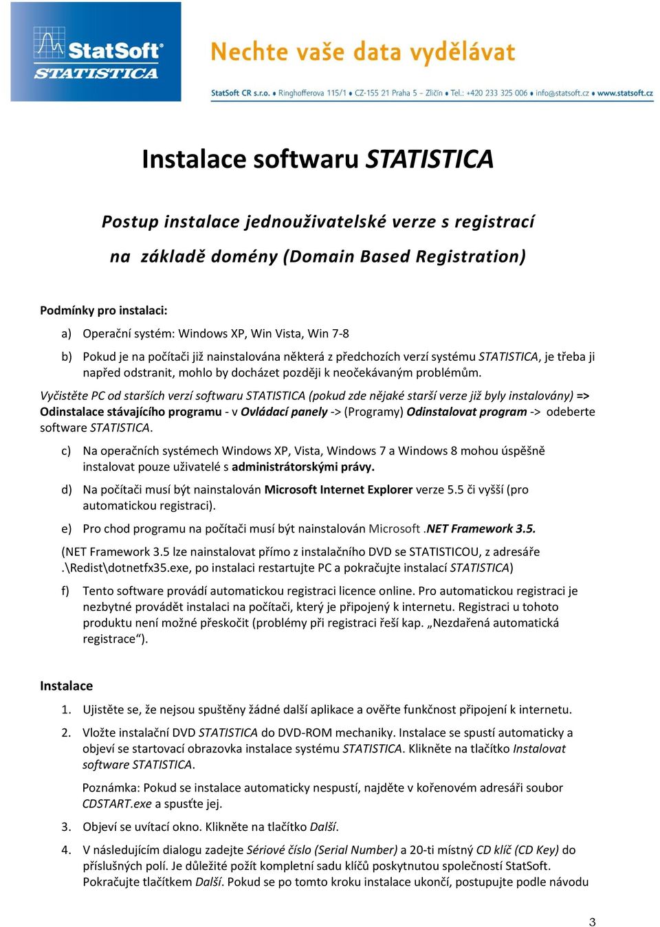 Vyčistěte PC od starších verzí softwaru STATISTICA (pokud zde nějaké starší verze již byly instalovány) => Odinstalace stávajícího programu - v Ovládací panely -> (Programy) Odinstalovat program ->