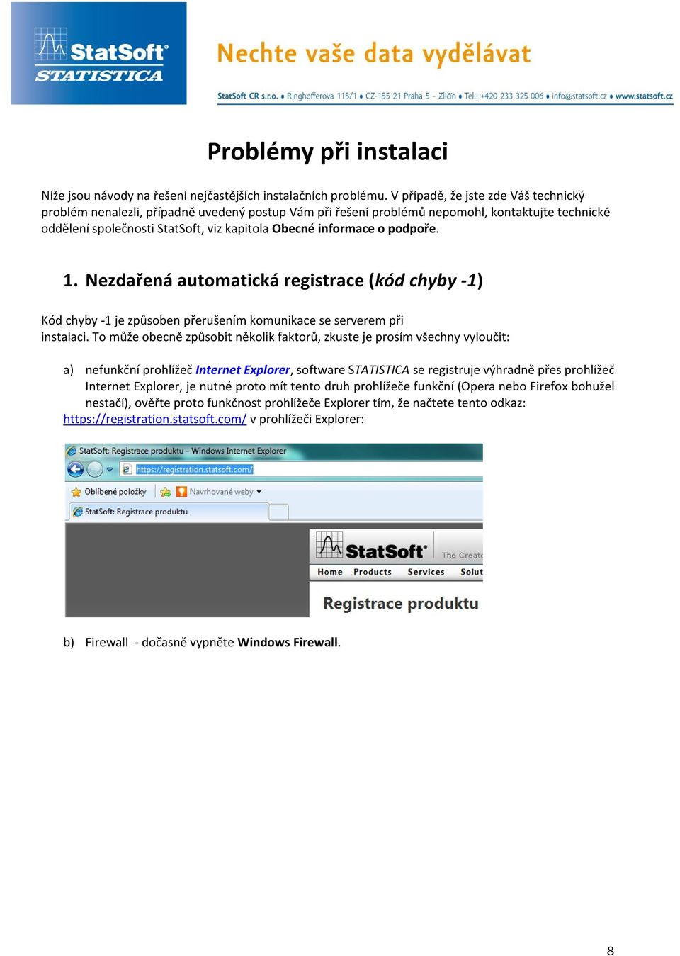 podpoře. 1. Nezdařená automatická registrace (kód chyby -1) Kód chyby -1 je způsoben přerušením komunikace se serverem při instalaci.