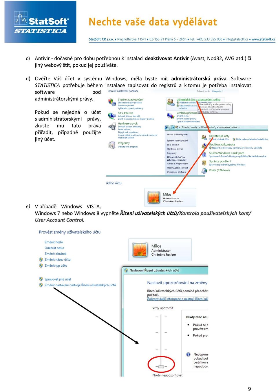 Software STATISTICA potřebuje během instalace zapisovat do registrů a k tomu je potřeba instalovat software pod administrátorskými právy.