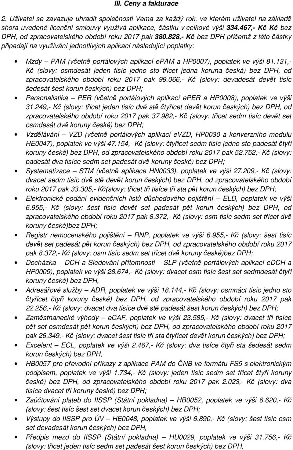 828,- Kč bez DPH přičemž z této částky připadají na využívání jednotlivých aplikací následující poplatky: Mzdy PAM (včetně portálových aplikací epam a HP0007), poplatek ve výši 81.