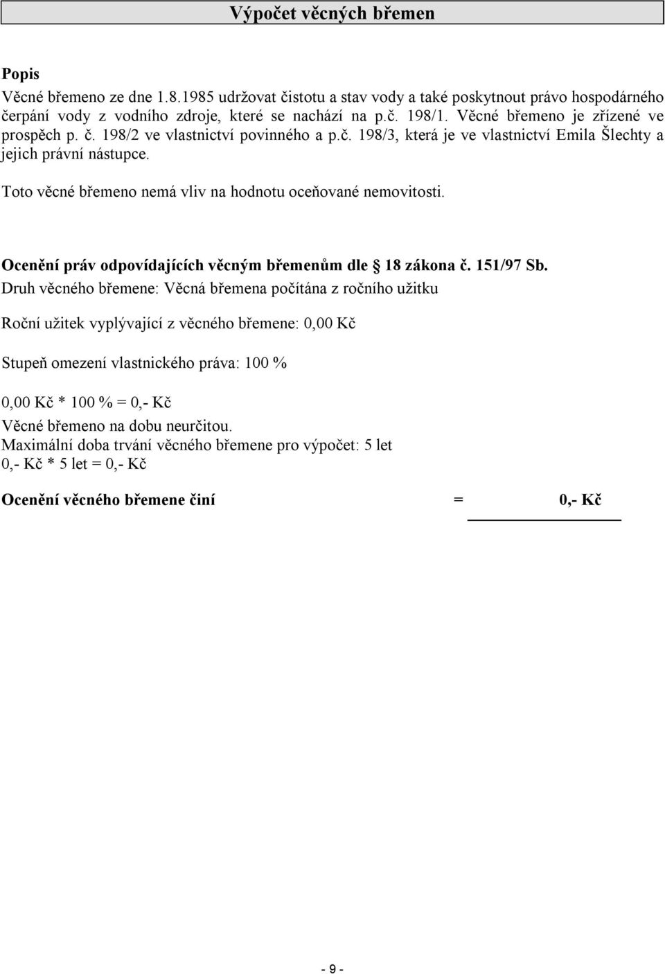 Toto věcné břemeno nemá vliv na hodnotu oceňované nemovitosti. Ocenění práv odpovídajících věcným břemenům dle 18 zákona č. 151/97 Sb.