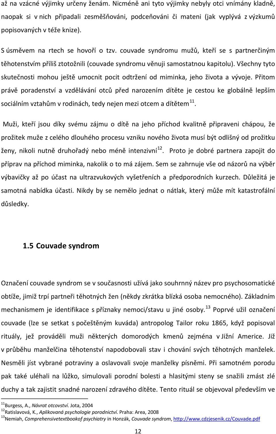 S úsměvem na rtech se hovoří o tzv. couvade syndromu mužů, kteří se s partnerčiným těhotenstvím příliš ztotožnili (couvade syndromu věnuji samostatnou kapitolu).