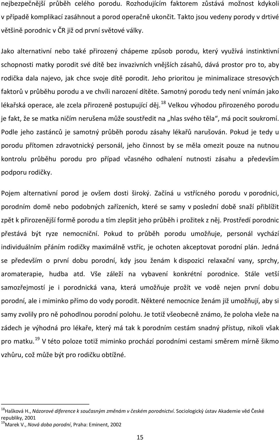 Jako alternativní nebo také přirozený chápeme způsob porodu, který využívá instinktivní schopnosti matky porodit své dítě bez invazivních vnějších zásahů, dává prostor pro to, aby rodička dala